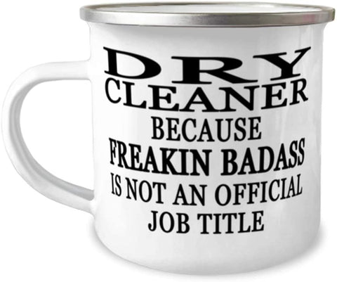 Dry cleaner because Freakin' Badass is NOT an Official Job Title - 12oz Novelty Stainless Steel Enamel Camper Mug - Unique Fun for Dry cleaner